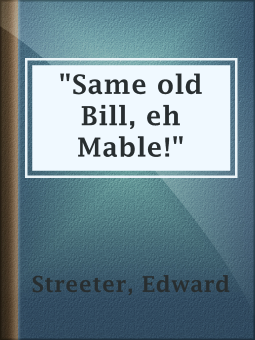 Title details for "Same old Bill, eh Mable!" by Edward Streeter - Available